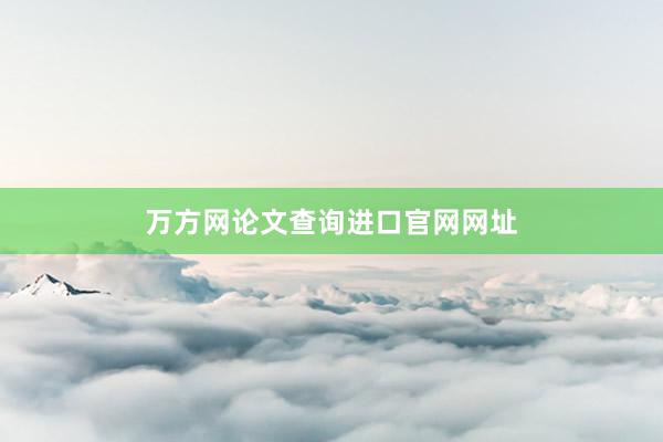 万方网论文查询进口官网网址